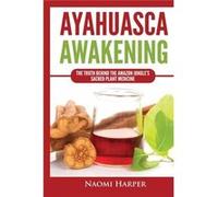 Ayahuasca Awakening The Truth Behind the Amazon Jungles Sacred Plant Medicine - Naomi Harper - Kyle Andrew Robertson - Livre en Anglais Naomi HarperNaomi Harper (Auteur)