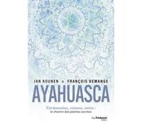 Ayahuasca - Cérémonies, Visions, Soins : Le Chemin Des Plantes Sacrées