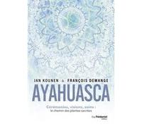 Ayahuasca - Cérémonies , visions, soins : le chemin des plantes sacrées