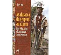 Ayahuasca, du serpent au jaguar - Une éducation chamanique amazonienne