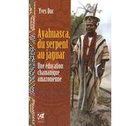 Ayahuasca, du serpent au jaguar - Une éducation chamanique amazonienne - Yves Duc - Vega Eds - broché - Essai