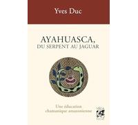 Ayahuasca, du serpent au jaguar - Une éducation chamanique amazonienne