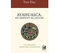 Ayahuasca, du serpent au jaguar - Une éducation chamanique amazonienne