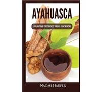 Ayahuasca Exploration of Consciousness Through Plant Medicine - Naomi Harper - Kyle Andrew Robertson - Livre en Anglais Naomi HarperNaomi Harper (Auteur)