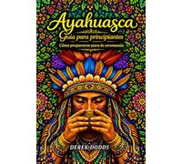 Ayahuasca: Guía para principiantes: Cómo prepararse para la ceremonia