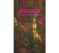 Ayahuasca: Rituals, Potions and Visionary Art from the Amazon - [Version Originale] Inconnu (Auteur)