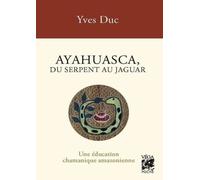Ayahuasca, du serpent au jaguar - Une éducation chamanique amazonienne