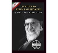Ayatollah Ruhollah Khomeini: A Life and a Revolution