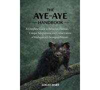 Aye-Aye Handbook: A complete guide toBehavior, Habitat, Unique Adaptations, and Conservation of Madagascar’s Strangest Primate