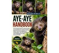 AYE-AYE HANDBOOK: The Essential Guide To Understanding Aye-Aye Behavior, Habitat, Feeding Habits, Nocturnal Adaptations, Conservation, And The Fascinating Life Of Madagascar’s Most Unusual Primate