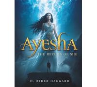 Ayesha - The Return of She: A Lost World Adventure of Immortality, Destiny, and Ancient Secrets