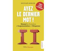 Ayez le dernier mot !: Manuel de formation à l'argumentation et l'éloquence