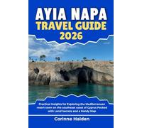 Ayia Napa Travel Guide 2026: Practical Insights for Exploring the Mediterranean resort town on the southeast coast of Cyprus Packed with Local Secrets and a Handy Map
