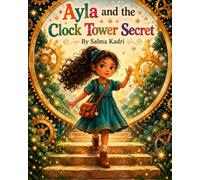 Ayla and the Clock Tower Secret: A Magical Adventure Through Time, Courage, and Hidden Worlds