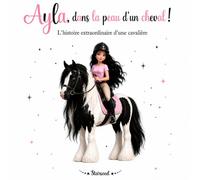Ayla, dans la peau d'un cheval !: L'histoire extraordinaire d'une cavalière