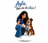Ayla, une vie de chien !: Comprendre la vie des chiens en étant à leur place !