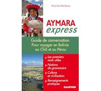 Aymara express pour voyager en Bolivie, au Pérou et au Chili: notions de grammaire, culture et civilisation guide de conversation, les premiers mots ... culture, langue, vie quotidienne (0000)