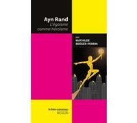 Ayn Rand - L'égoïsme comme héroïsme Mathilde Berger-Perrin (Auteur)