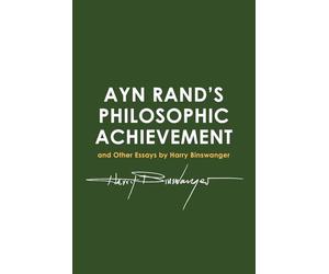 Ayn Rand's Philosophic Achievement: and other Essays by Harry Binswanger