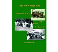 Aynhoe Village Life. the Way It Was -Then, Before and Beyond Griffis, Dawn (Auteur)