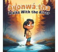 Ayonwá:tha Walks With the River: A Story of Listening to the Land