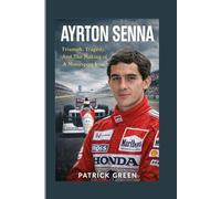 AYRTON SENNA BIOGRAPHY: Triumph, Tragedy, And The Making of A Motorsport Icon