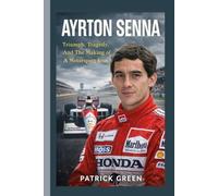 AYRTON SENNA BIOGRAPHY: Triumph, Tragedy, And The Making of A Motorsport Icon
