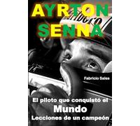 Ayrton Senna El piloto que conquistó el Mundo: Lecciones de un campeón