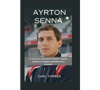 AYRTON SENNA: La vida de un ícono de la Fórmula 1: pasión, rivalidad y el legado inolvidable de un campeón
