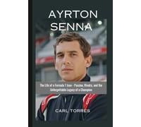 AYRTON SENNA: The Life of a Formula 1 Icon - Passion, Rivalry, and the Unforgettable Legacy of a Champion