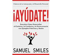 ¡Ayúdate!: Descubre Cómo Desarrollar el Carácter, la Conducta y la Perseverancia con Ejemplos Prácticos y Reales