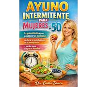 Ayuno Intermitente para Mujeres de +50: La guía definitiva para equilibrar tus hormonas, acelerar el metabolismo en la menopausia y perder peso sin pasar hambre.