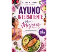 Ayuno Intermitente Para Mujeres: El método que funciona con la biología de la mujer, no contra ella