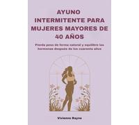 AYUNO INTERMITENTE PARA MUJERES MAYORES DE 40 AÑOS: Pierda peso de forma natural y equilibre las hormonas después de los cuarenta años
