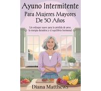 Ayuno intermitente para mujeres mayores de 50 años: Un enfoque suave para la pérdida de peso, la energía duradera y el equilibrio hormonal