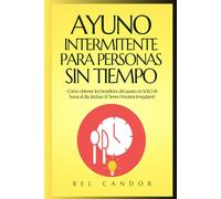 AYUNO INTERMITENTE PARA PERSONAS SIN TIEMPO: Cómo obtener los beneficios del ayuno en SOLO 16 horas al día, ¡Incluso Si Tienes Horarios Irregulares!