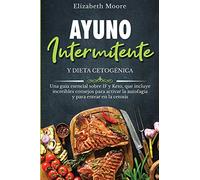 Ayuno intermitente y dieta cetogénica: Una guía esencial sobre IF y Keto, que incluye increíbles consejos para activar la autofagia y para entrar en la cetosis