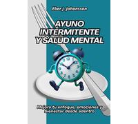Ayuno intermitente y salud mental: Mejora tu enfoque, emociones y bienestar desde adentro