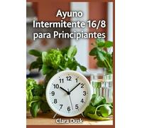 Ayuno Intermittente 16/8 para Principiantes: Guía Práctica Paso a Paso