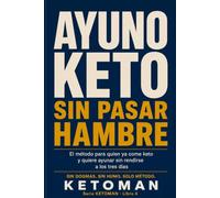 AYUNO KETO SIN PASAR HAMBRE: El método para quien ya come keto y quiere ayunar sin rendirse a los tres días