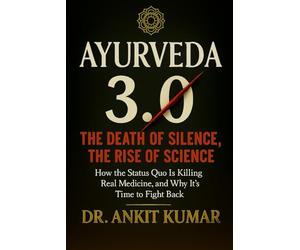 AYURVEDA 3.0: THE DEATH OF SILENCE, THE RISE OF SCIENCE: How the Status Quo Is Killing Real Medicine, and Why It's Time to Fight Back