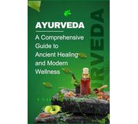 Ayurveda: A Comprehensive Guide to Ancient Healing and Modern Wellness