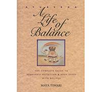 Ayurveda: A Life of Balance: The Complete Guide to Ayurvedic Nutrition and Body Types with Recipes
