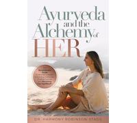 Ayurveda and The Alchemy of HER: The Revolutionary Guide to Women's Health, Balancing Hormones, Finding Purpose and Becoming Your HigHERself
