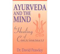 Ayurveda and the Mind: The Healing of Consciousness