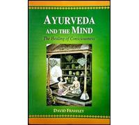 Ayurveda and the Mind: The Healing of Consciousness