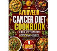 Ayurveda Cancer Diet Cookbook: A Complete Whole-Food Nutrition Guide with Ancient Indian Wellness Principles, Anti-Inflammatory Meals, Seasonal ... 60-Day Meal Plan with 360 Nourishing Recipes
