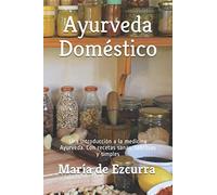 Ayurveda Doméstico: Una introducción a la medicina Ayurveda. Con recetas sanas, sabrosas y simples