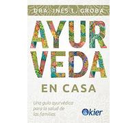 Ayurveda en casa: Una guía ayurvédica para la salud de las familias