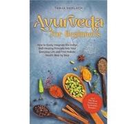 Ayurveda for Beginners How to Easily Integrate the Indian SelfHealing Principle Into Your Everyday Life and Find Holistic Health Step by Step Incl. The Mo Tanja GerlachTanja Gerlach (Auteur)